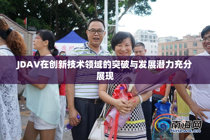 JDAV在创新技术领域的突破与发展潜力充分展现