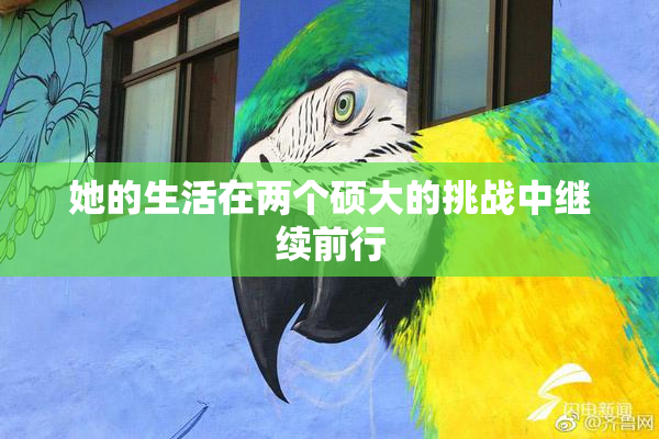 她的生活在两个硕大的挑战中继续前行