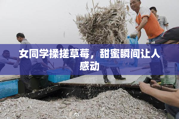 女同学揉搓草莓，甜蜜瞬间让人感动