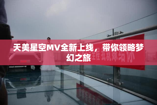 天美星空MV全新上线，带你领略梦幻之旅