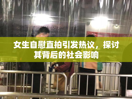 女生自慰直拍引发热议，探讨其背后的社会影响