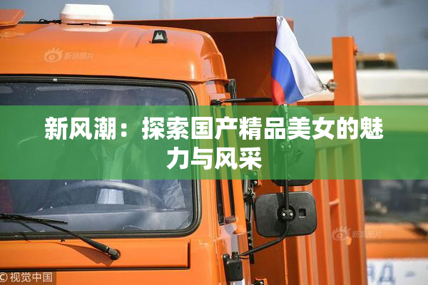 新风潮：探索国产精品美女的魅力与风采