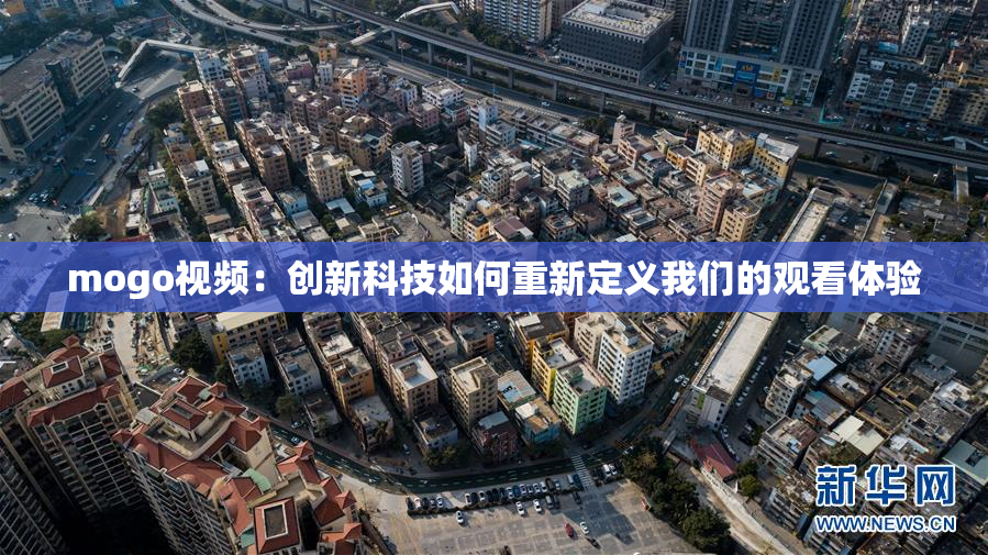 mogo视频：创新科技如何重新定义我们的观看体验