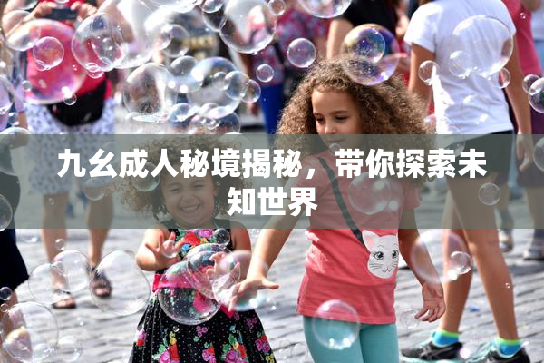 九幺成人秘境揭秘，带你探索未知世界