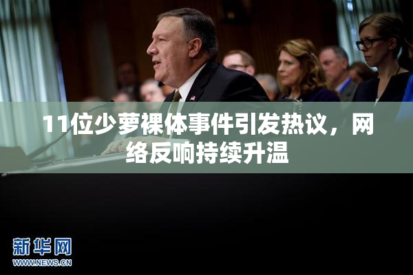 11位少萝裸体事件引发热议，网络反响持续升温