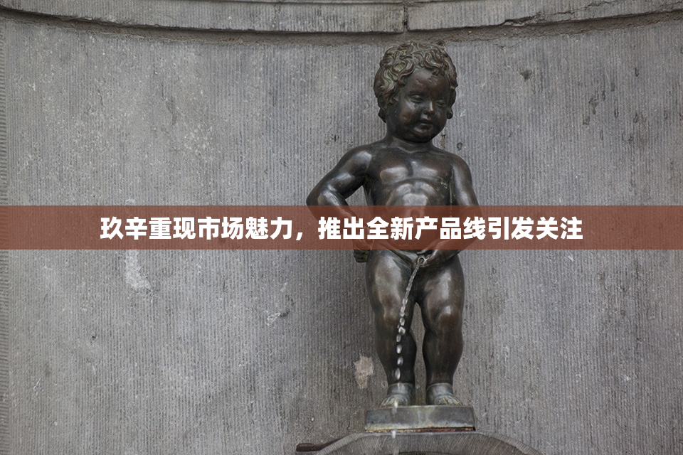 玖辛重现市场魅力，推出全新产品线引发关注