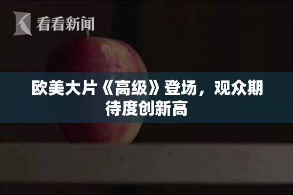 欧美大片《高级》登场，观众期待度创新高