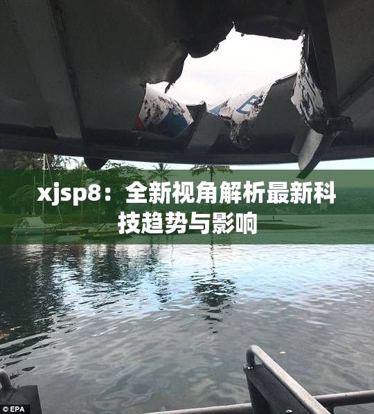 xjsp8：全新视角解析最新科技趋势与影响