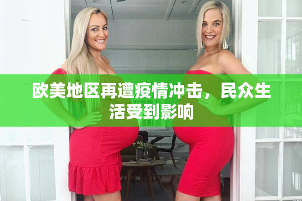 欧美地区再遭疫情冲击，民众生活受到影响