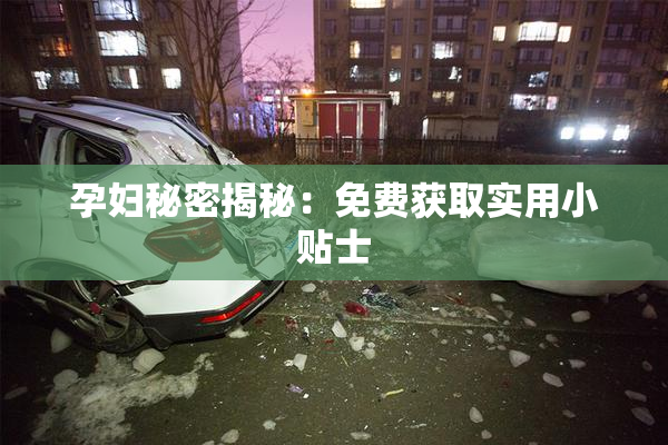 孕妇秘密揭秘：免费获取实用小贴士
