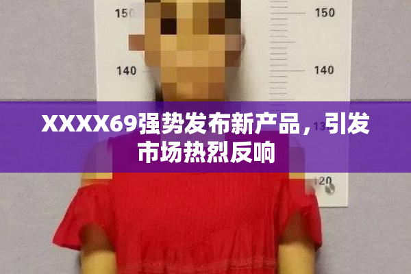 XXXX69强势发布新产品，引发市场热烈反响