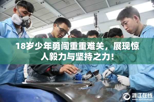 18岁少年勇闯重重难关，展现惊人毅力与坚持之力！