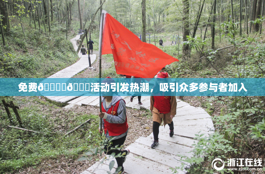 免费🔞‌🍌活动引发热潮，吸引众多参与者加入