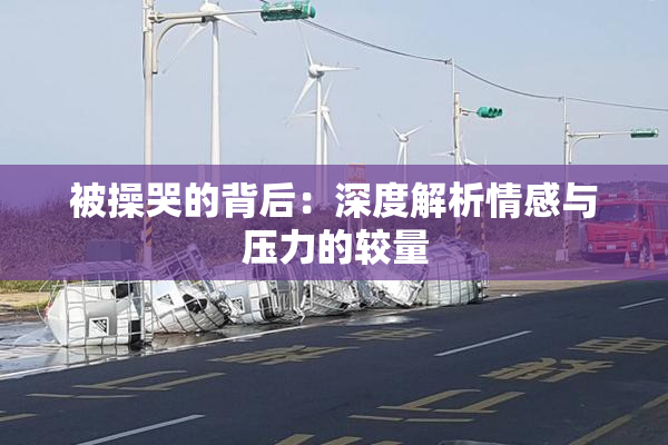 被操哭的背后：深度解析情感与压力的较量