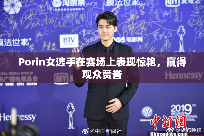 Porin女选手在赛场上表现惊艳，赢得观众赞誉