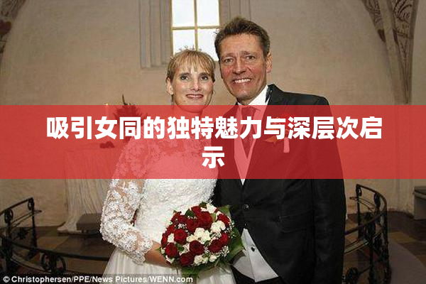 吸引女同的独特魅力与深层次启示