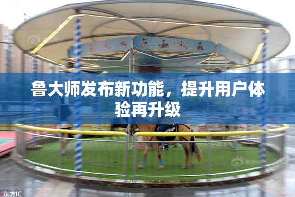 鲁大师发布新功能，提升用户体验再升级