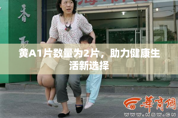 黄A1片数量为2片，助力健康生活新选择