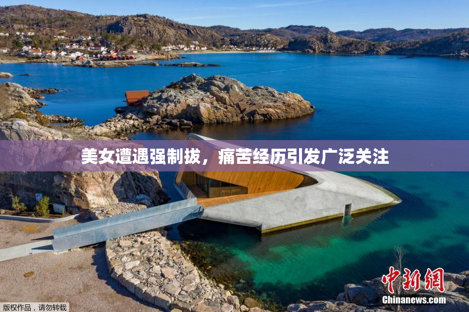 美女遭遇强制拔，痛苦经历引发广泛关注
