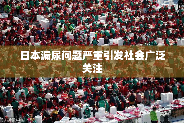 日本漏尿问题严重引发社会广泛关注