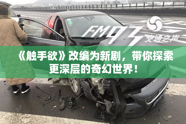《触手欲》改编为新剧，带你探索更深层的奇幻世界！