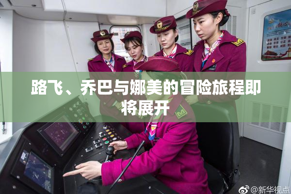 路飞、乔巴与娜美的冒险旅程即将展开