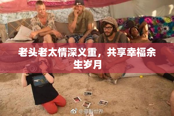 老头老太情深义重，共享幸福余生岁月