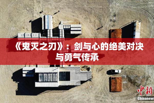《鬼灭之刃》：剑与心的绝美对决与勇气传承