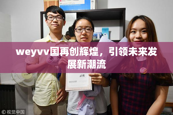 weyvv国再创辉煌，引领未来发展新潮流