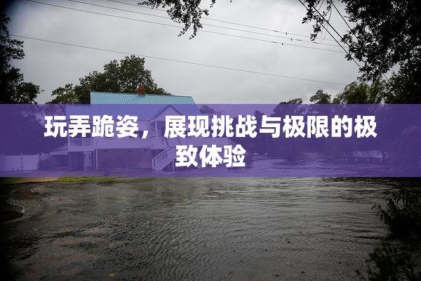 玩弄跪姿，展现挑战与极限的极致体验