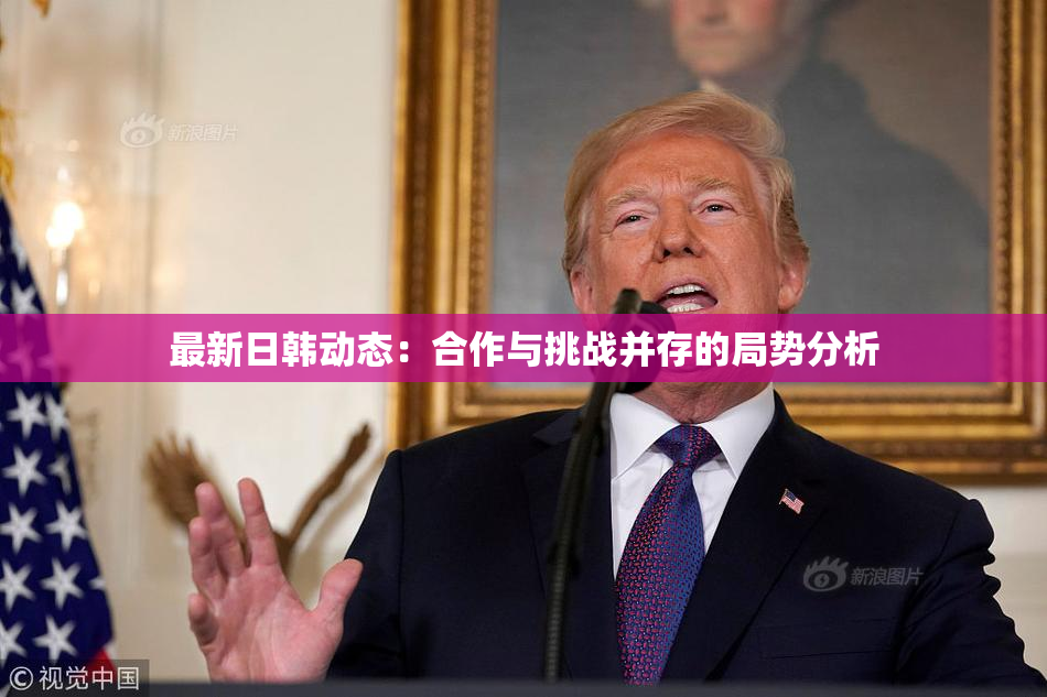 最新日韩动态：合作与挑战并存的局势分析