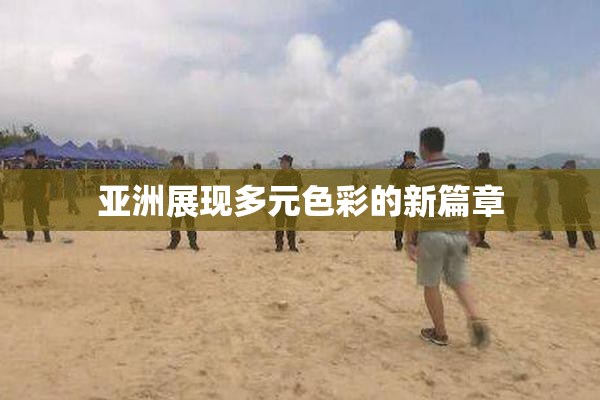 亚洲展现多元色彩的新篇章