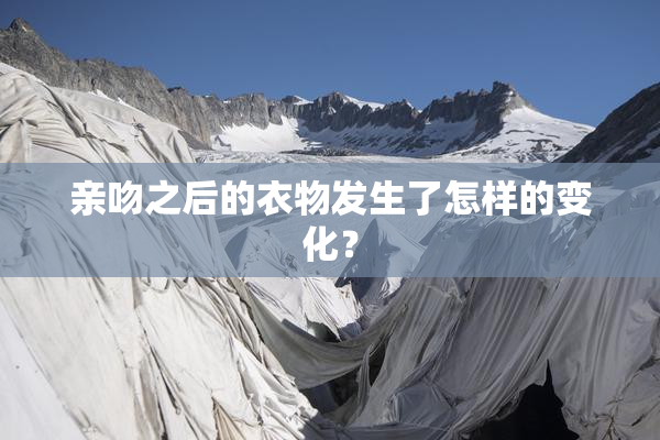 亲吻之后的衣物发生了怎样的变化？