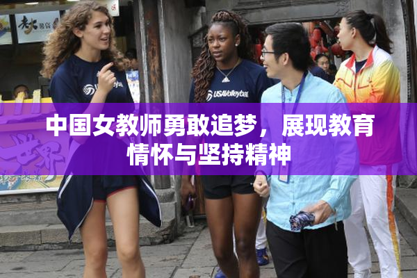中国女教师勇敢追梦，展现教育情怀与坚持精神
