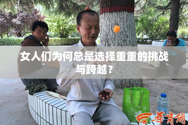 女人们为何总是选择重重的挑战与跨越？