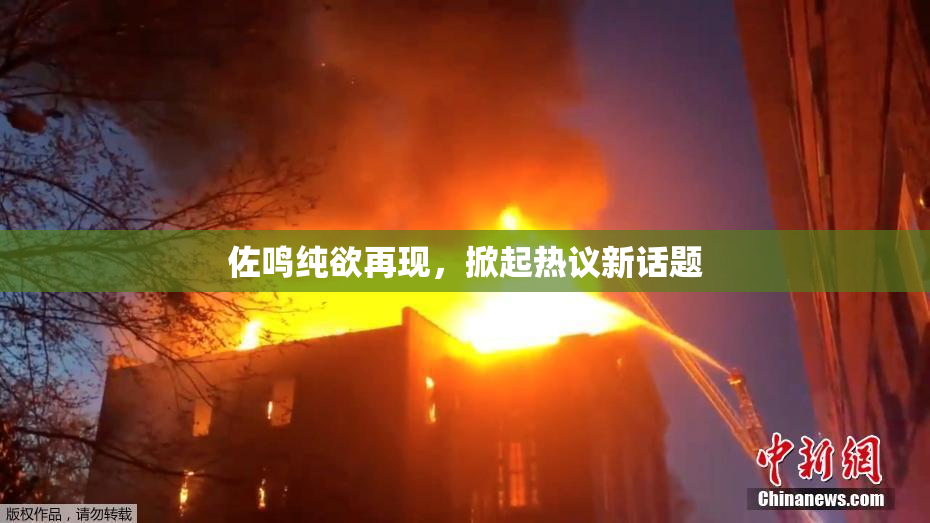 佐鸣纯欲再现，掀起热议新话题