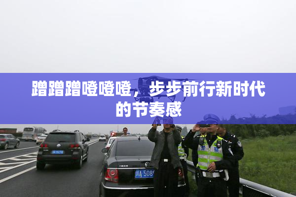 蹭蹭蹭噔噔噔，步步前行新时代的节奏感