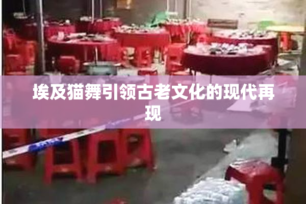 埃及猫舞引领古老文化的现代再现