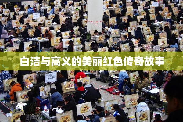白洁与高义的美丽红色传奇故事