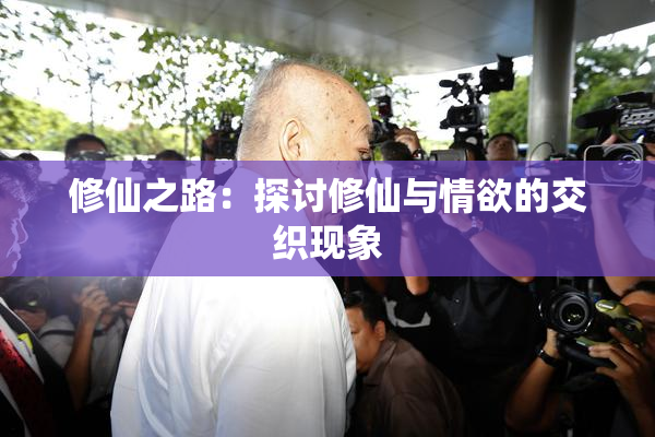 修仙之路：探讨修仙与情欲的交织现象