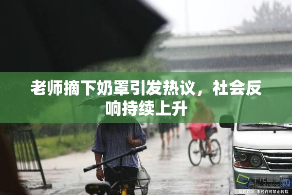 老师摘下奶罩引发热议，社会反响持续上升