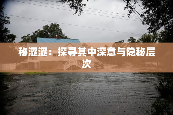 秘涩涩：探寻其中深意与隐秘层次
