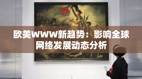 欧美WWW新趋势：影响全球网络发展动态分析