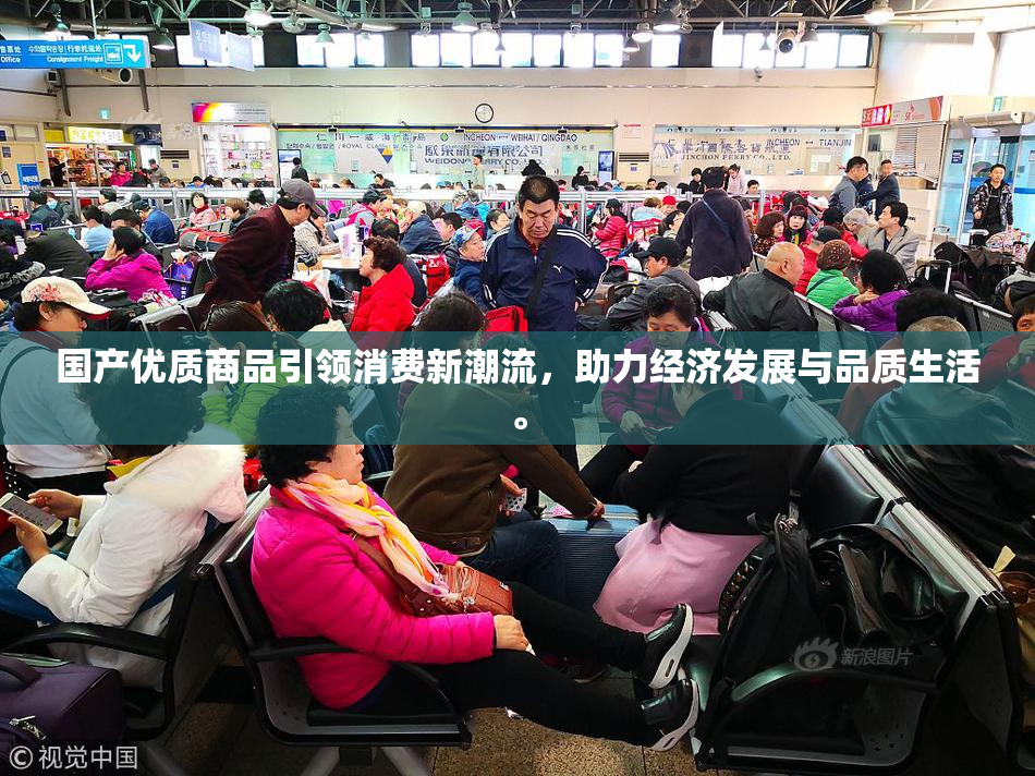 国产优质商品引领消费新潮流，助力经济发展与品质生活。