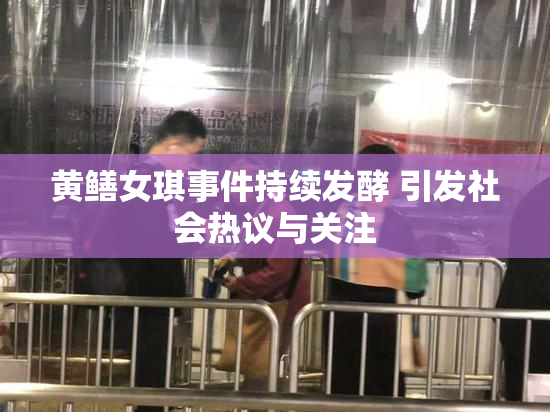 黄鳝女琪事件持续发酵 引发社会热议与关注