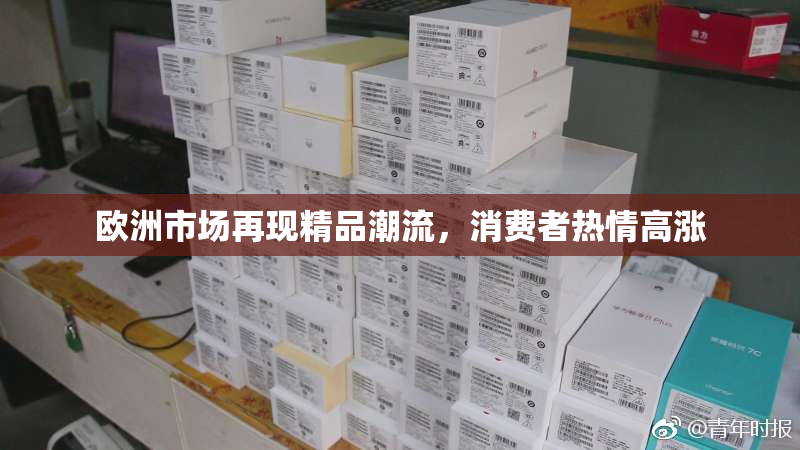 欧洲市场再现精品潮流，消费者热情高涨