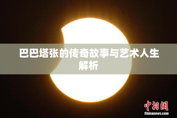 巴巴塔张的传奇故事与艺术人生解析