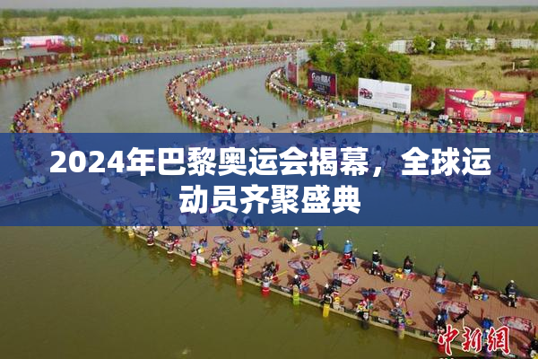 2024年巴黎奥运会揭幕，全球运动员齐聚盛典