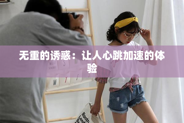 无重的诱惑：让人心跳加速的体验