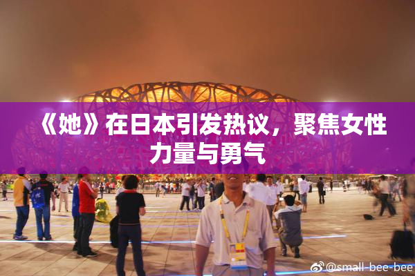 《她》在日本引发热议，聚焦女性力量与勇气